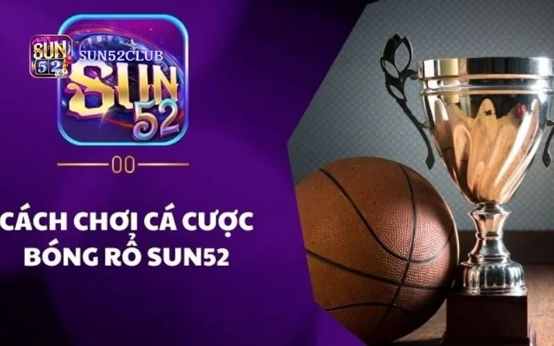 Cược Bóng Rổ Sun52: Bí Quyết Thắng Tuyệt Đối Trong Năm 2026