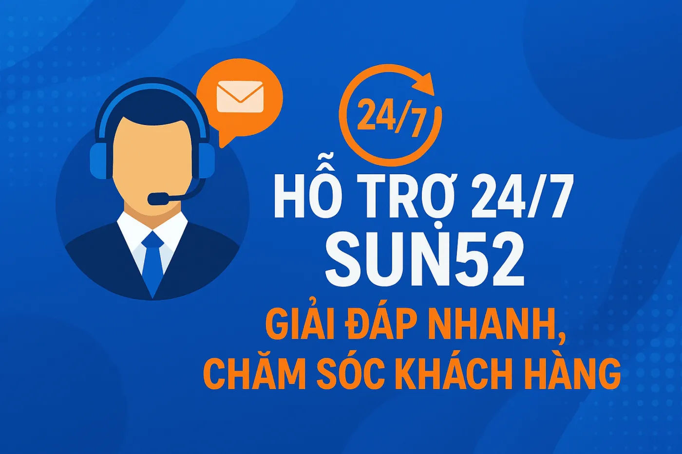 Hỗ Trợ 24/7 Sun52 – Giải Đáp Nhanh, Chăm Sóc Khách Hàng