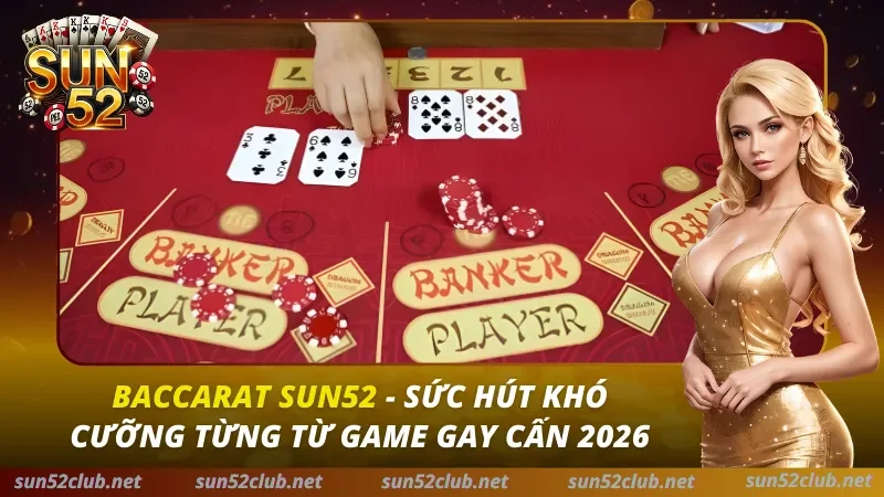 Baccarat SUN52 – Sức Hút Khó Cưỡng Từng Từ Game Gay Cấn 2026