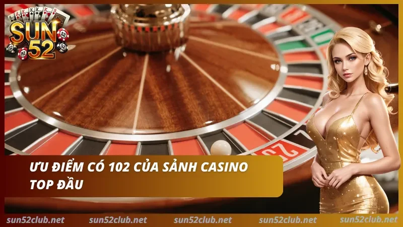 Thế mạnh thú vị của casino tại SUN52