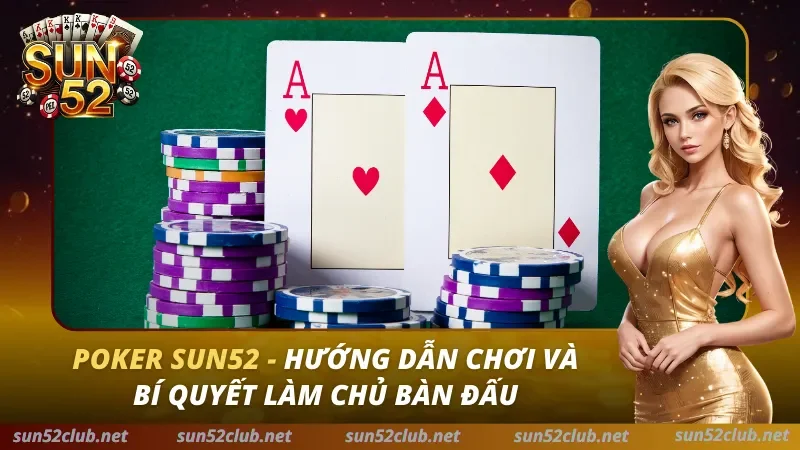 Poker Sun52  – Hướng Dẫn Chơi Và Bí Quyết Làm Chủ Bàn Đấu