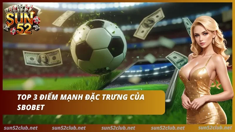 SBOBET SUN52 - Tận Hưởng Các Trận Cầu Đỉnh Chóp Nhất 2026 3 Lợi thế có 102 khi chơi tại SBOBET