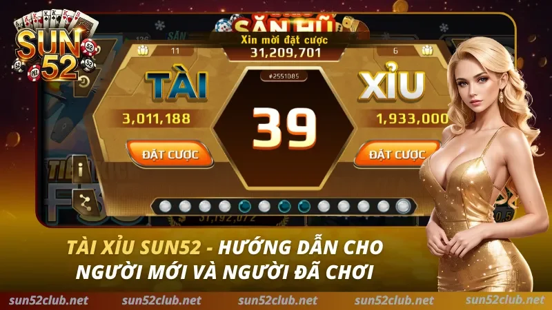 Tài Xỉu Sun52 – Hướng Dẫn Cho Người Mới Và Người Đã Chơi