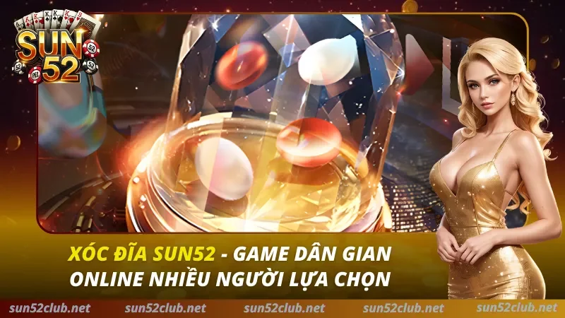 Xóc Đĩa Sun52 – Game Dân Gian Online Nhiều Người Lựa Chọn