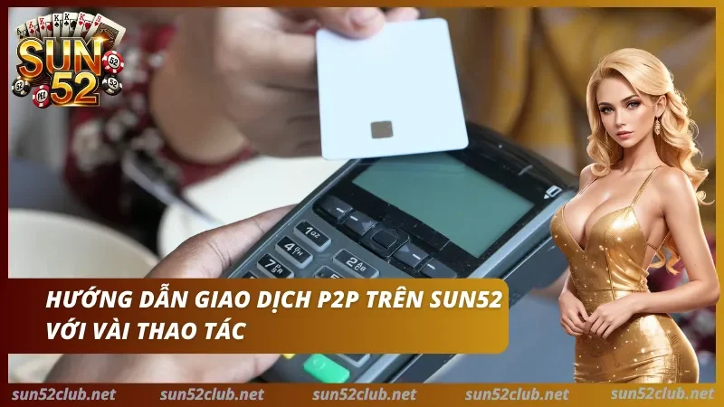 Hướng dẫn giao dịch P2P hiệu quả và nhanh chóng 