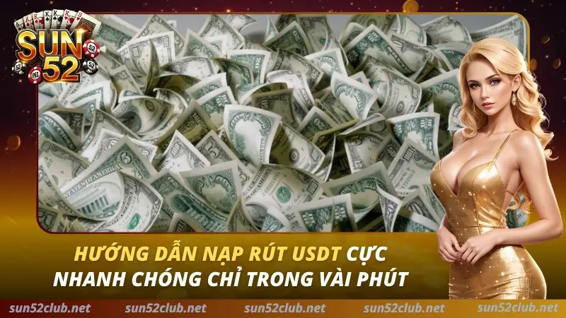Hướng Dẫn Nạp Rút USDT Cực Nhanh Chóng Chỉ Trong Vài Phút